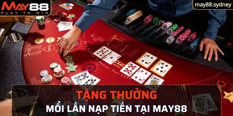 Chương trình khuyến mãi mỗi lần nạp tiền tại May88 giá trị lớn