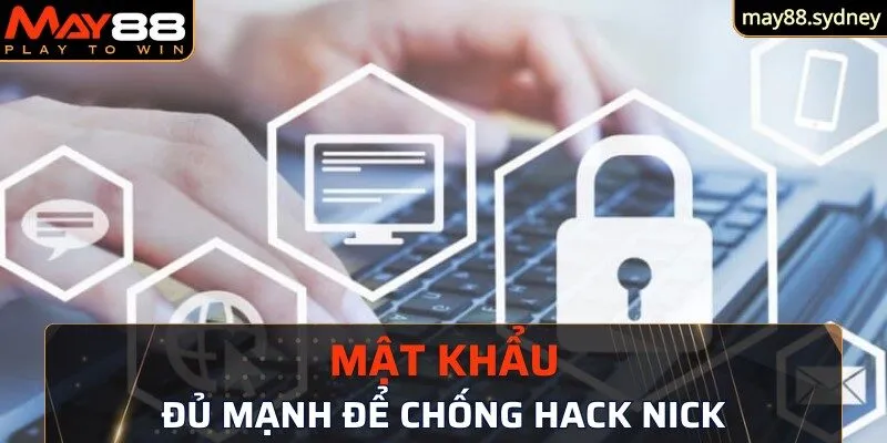 Sử dụng mật khẩu mạnh để tránh kẻ xấu hack nick