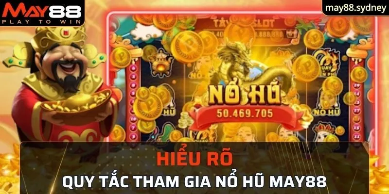 Hiểu rõ quy tắc tham gia chơi nổ hũ May88