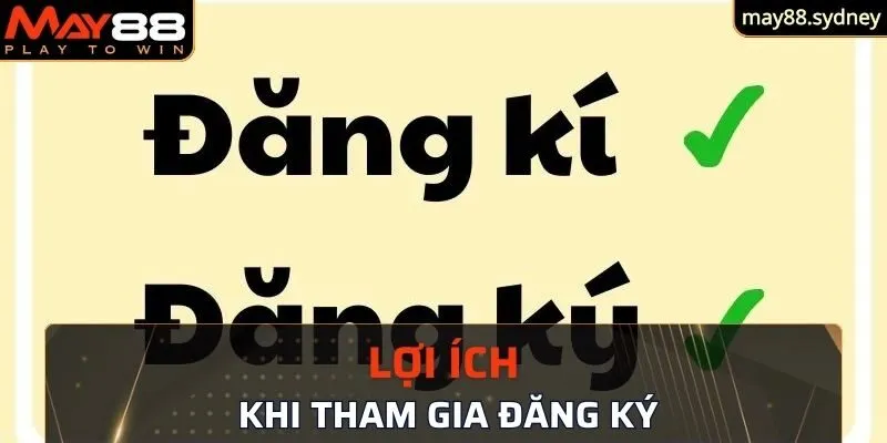 Lợi ích khi tham gia đăng ký May88