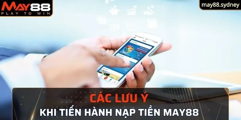 Một số các lưu ý quan trọng khi nạp tiền May88