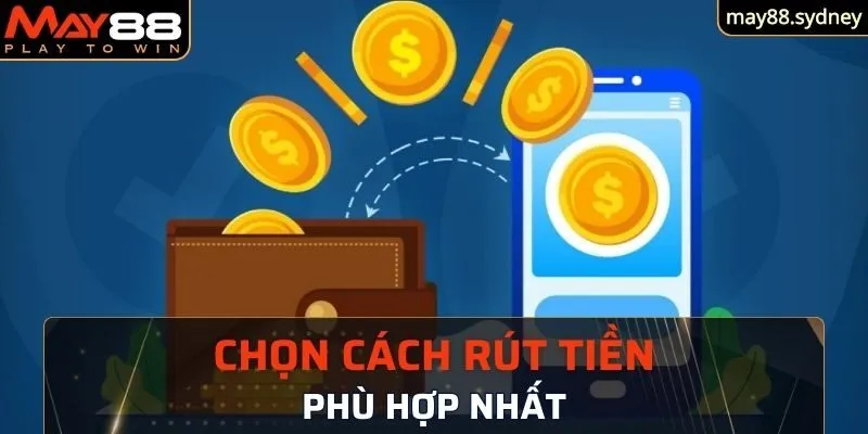 Chọn cách thức rút tiền May88 phù hợp với mình nhất