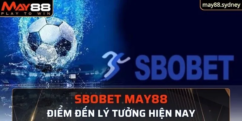 sảnh chơi Sbobet May88 tới anh em