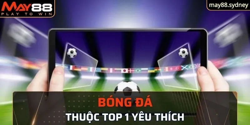 Bóng đá thuộc top 1 trong danh sách yêu thích của người chơi