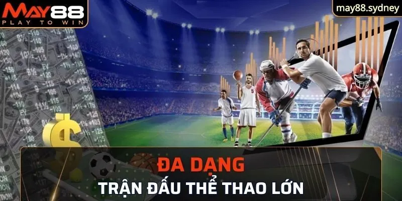 Thể thao May88 sở hữu đa dạng các trận đấu lớn trên thế giới