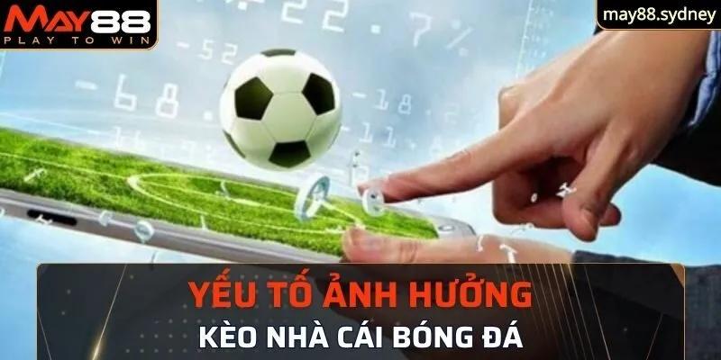 Yếu tố ảnh hưởng kèo nhà cái bóng đá